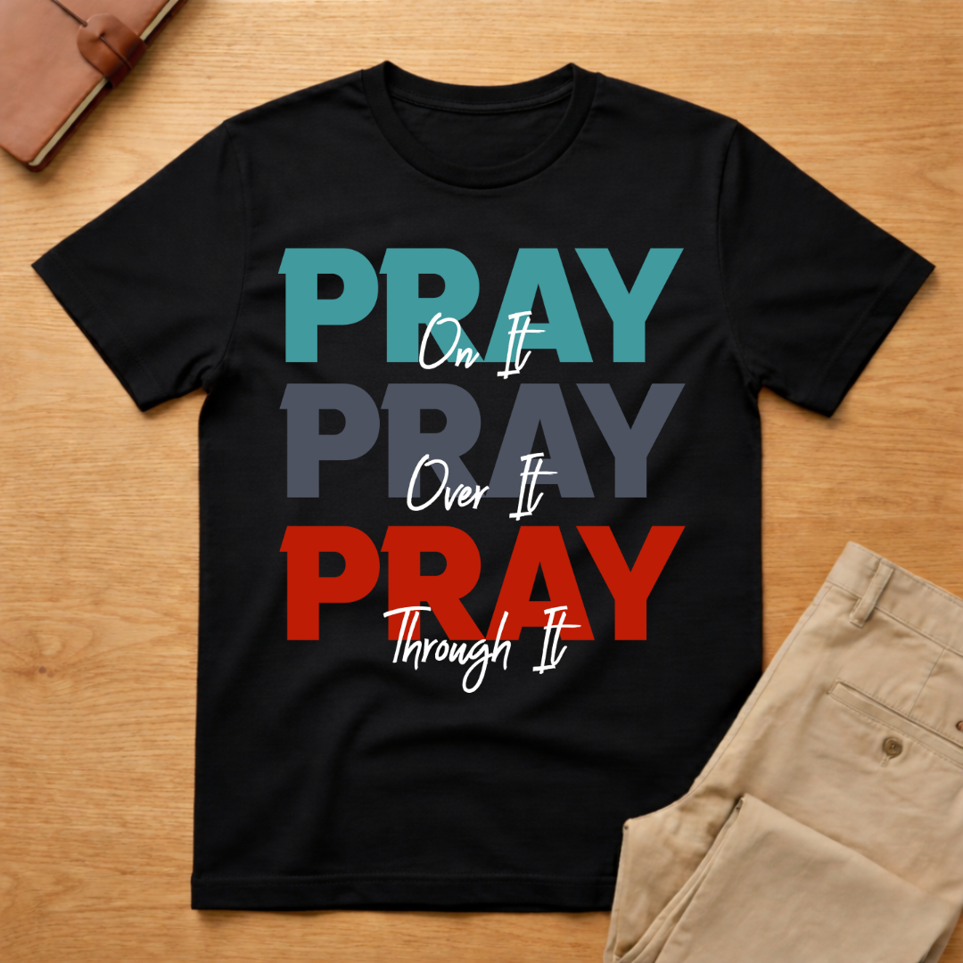 Pray On It, Pray Over It, Pray Through It T-Shirt