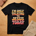 I'm Only Talking To Jesus Today T-shirt