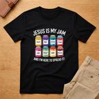 Jesus Is My Jam and I'm Here To Spread It T-shirt