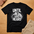 Until All Have Heard T-Shirt