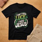Don't Need Luck I Have Jesus St Patricks Day T-Shirt