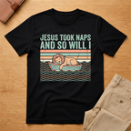 Jesus Took Naps And So Will I T-Shirt