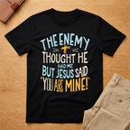 Enemy Thought He Had Me But Jesus Said You Are Mine T-Shirt