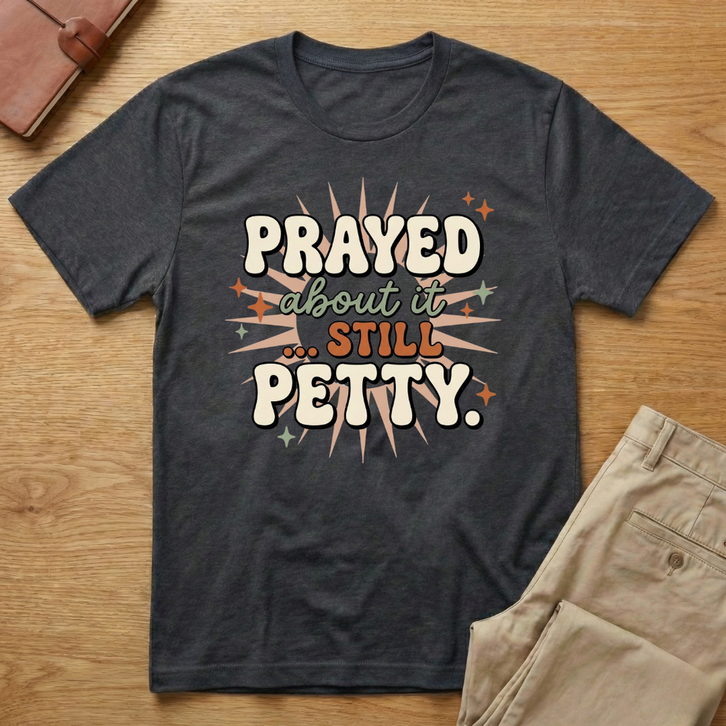Prayed About it Still Petty T-Shirt