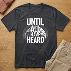 Until All Have Heard T-Shirt