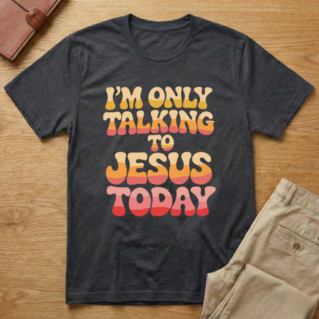 I'm Only Talking To Jesus Today T-shirt