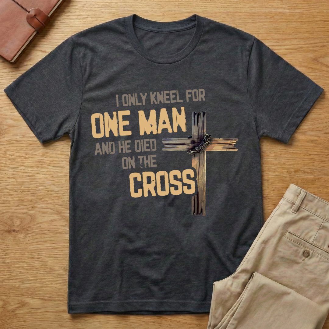 I Only Kneel For One Man And He Died On The Cross T-Shirt