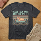 Jesus Took Naps And So Will I T-Shirt