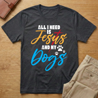 All I Need is Jesus and My Dogs T-Shirt