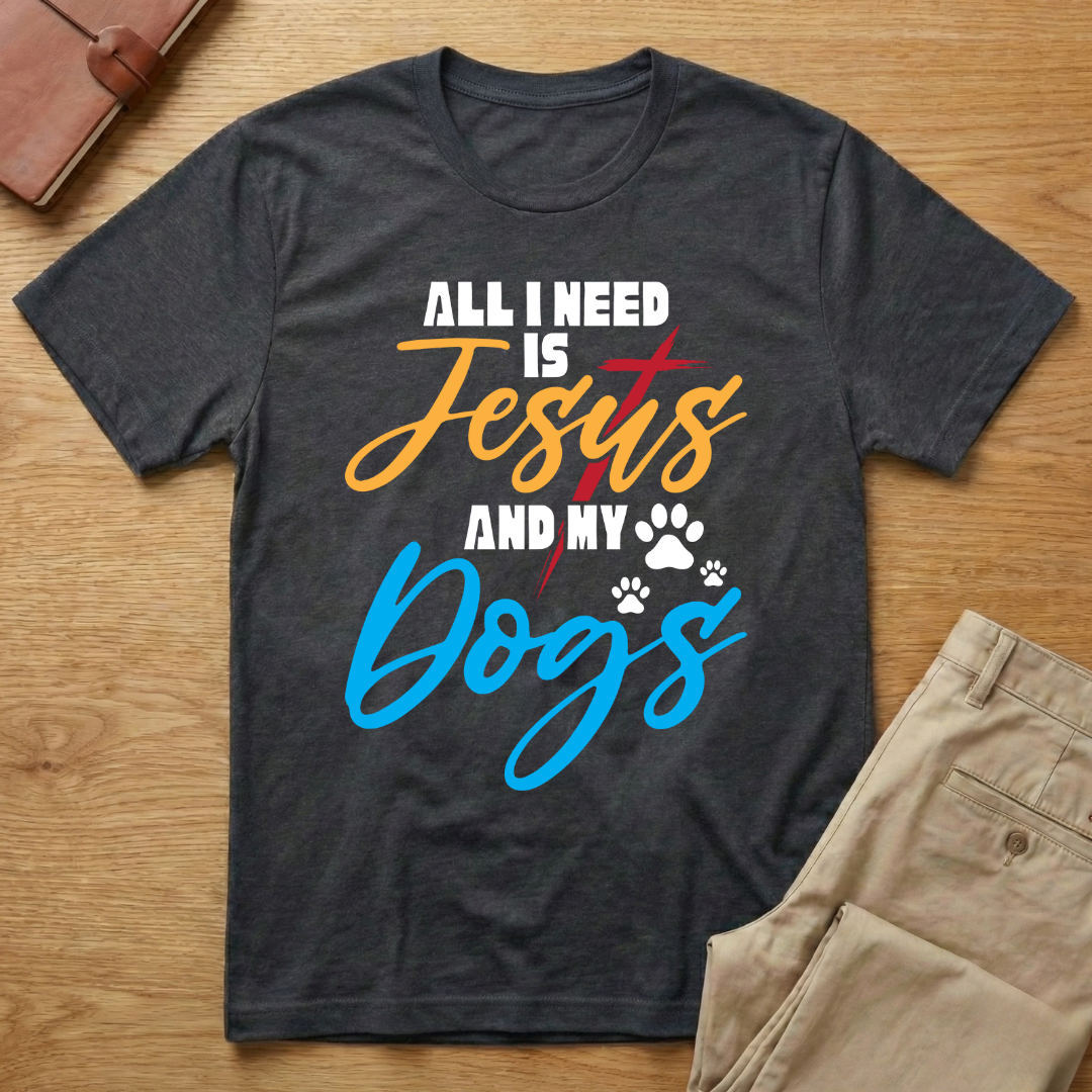 All I Need is Jesus and My Dogs T-Shirt