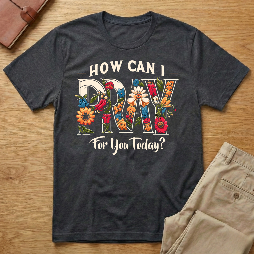 How Can I Pray For You Today T-Shirt