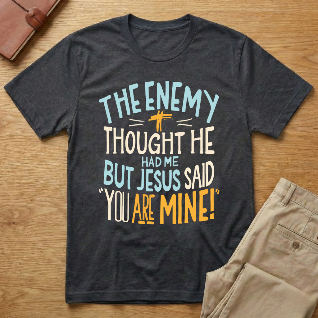 Enemy Thought He Had Me But Jesus Said You Are Mine T-Shirt