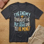 Enemy Thought He Had Me But Jesus Said You Are Mine T-Shirt