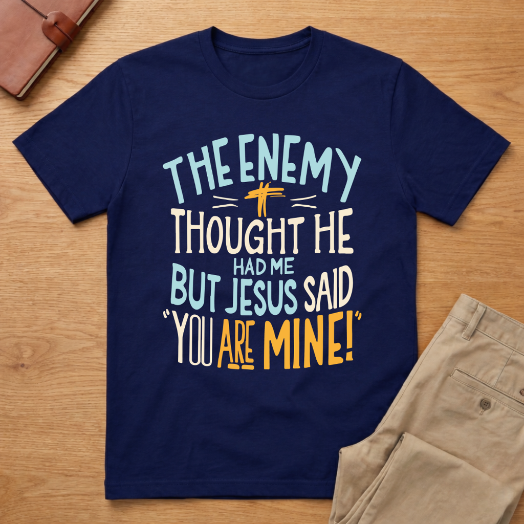 Enemy Thought He Had Me But Jesus Said You Are Mine T-Shirt