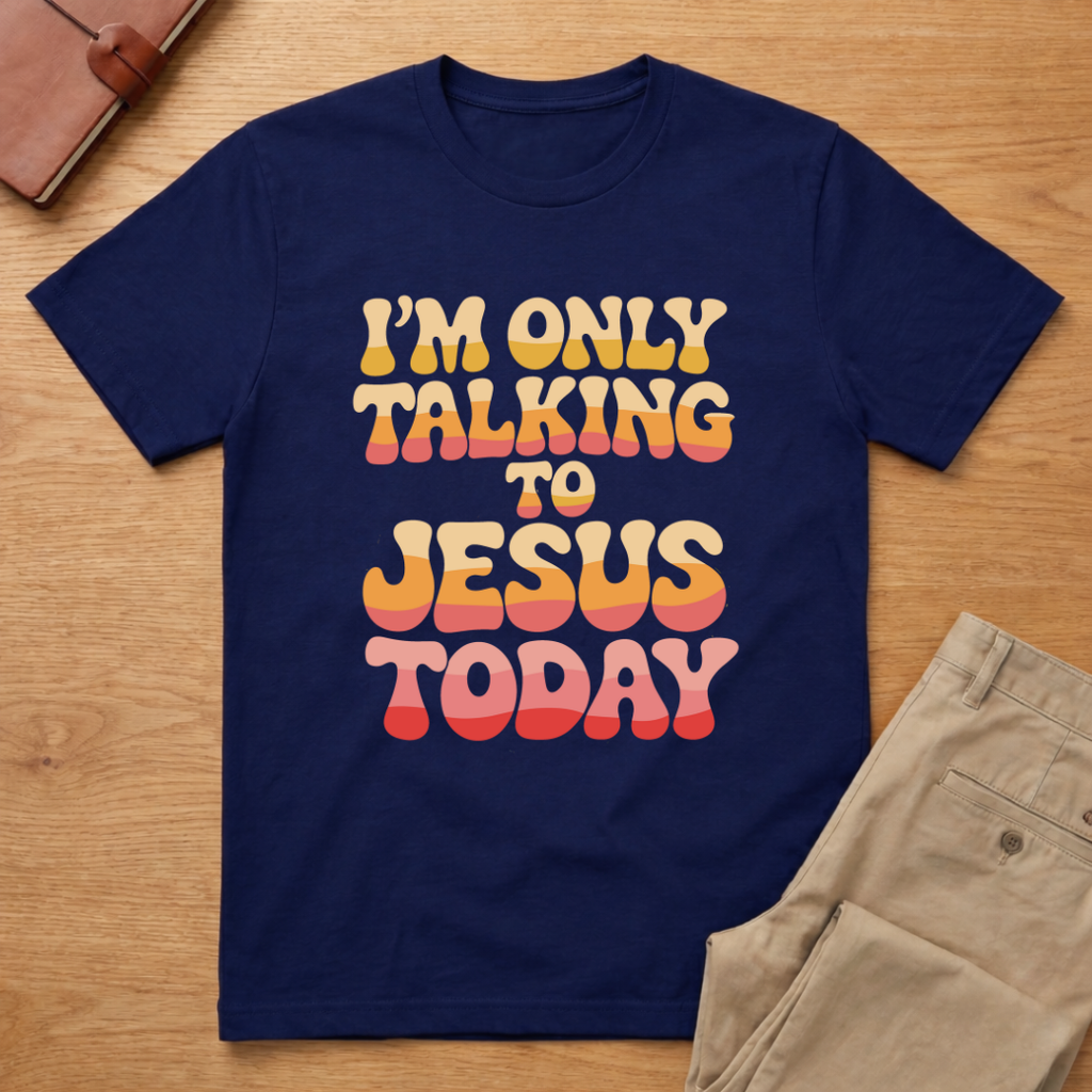 I'm Only Talking To Jesus Today T-shirt
