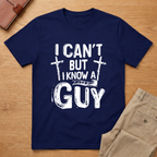 I Can't But I Know A Guy Jesus Cross T-shirt