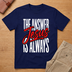 The Answer is Always Jesus T-Shirt