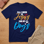 All I Need is Jesus and My Dogs T-Shirt