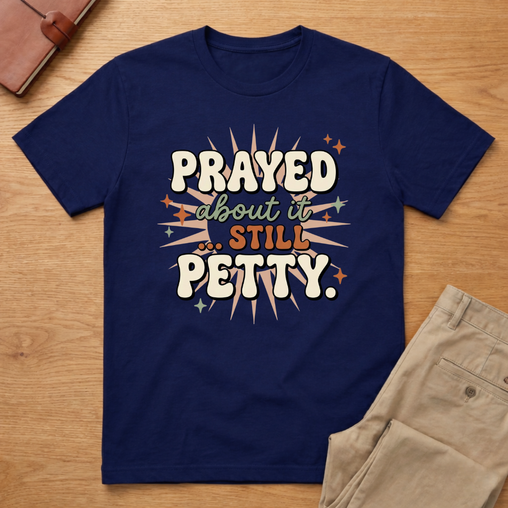 Prayed About it Still Petty T-Shirt