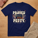 Prayed About it Still Petty T-Shirt