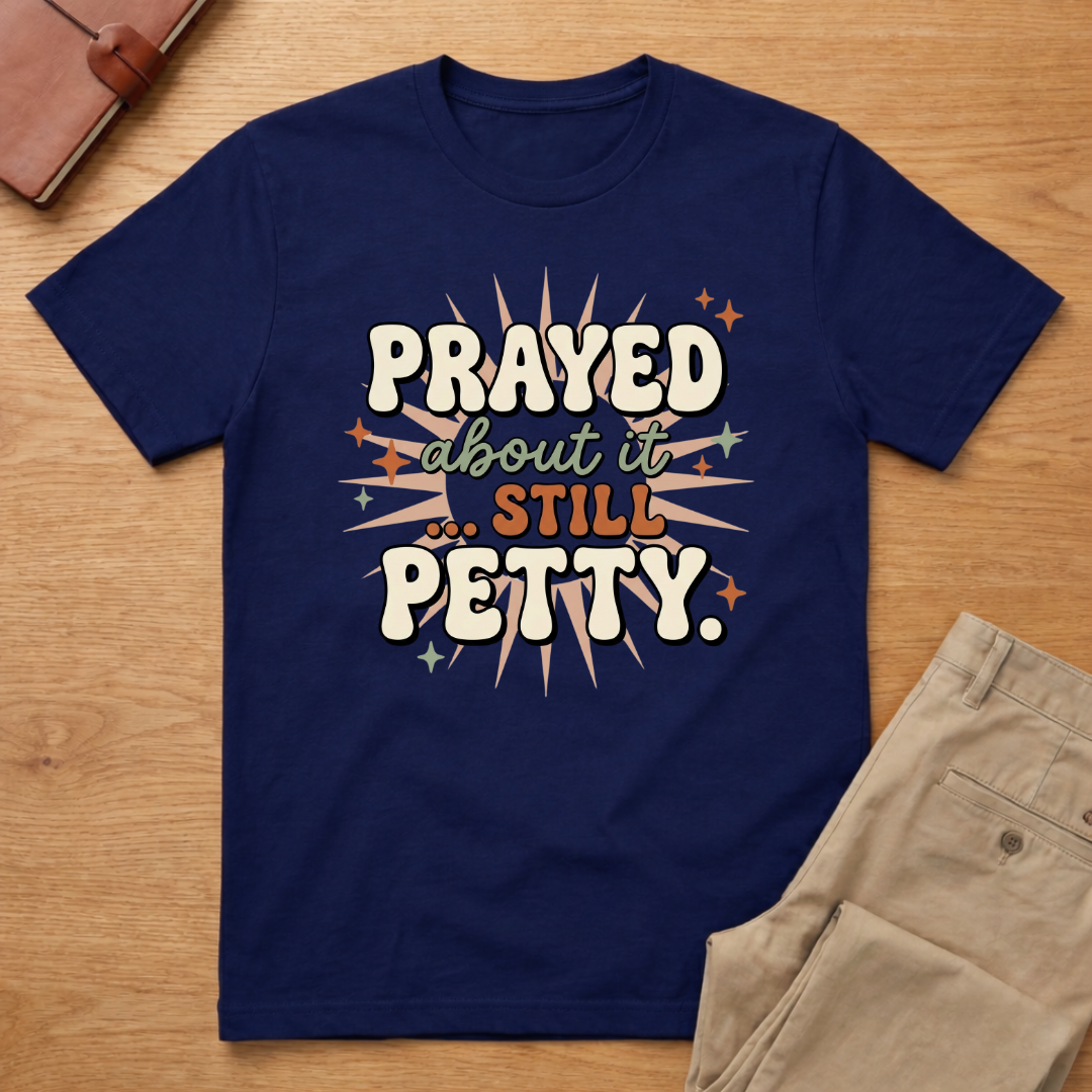 Prayed About it Still Petty T-Shirt