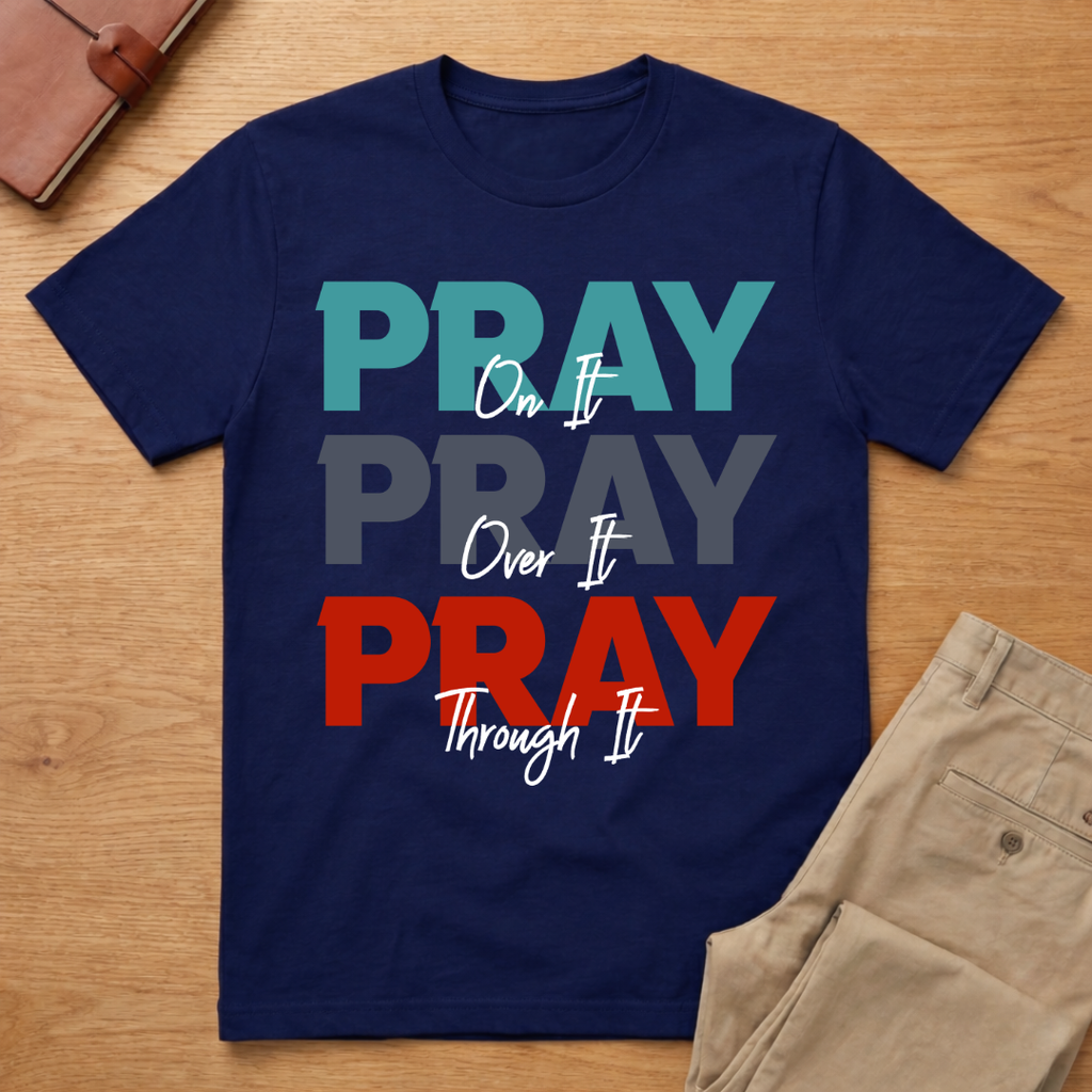 Pray On It, Pray Over It, Pray Through It T-Shirt