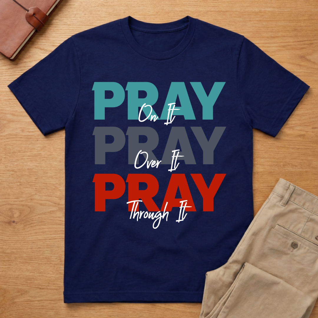 Pray On It, Pray Over It, Pray Through It T-Shirt