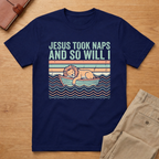 Jesus Took Naps And So Will I T-Shirt