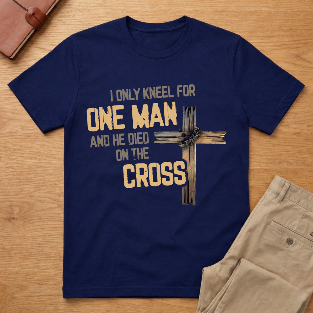 I Only Kneel For One Man And He Died On The Cross T-Shirt