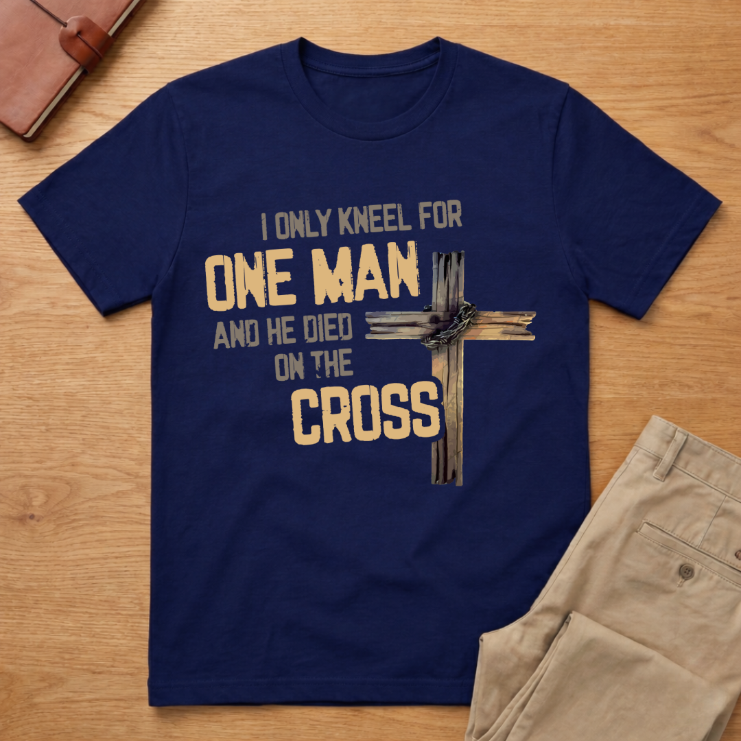 I Only Kneel For One Man And He Died On The Cross T-Shirt