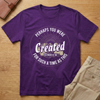Perhaps You Were Created T-Shirt