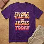 I'm Only Talking To Jesus Today T-shirt