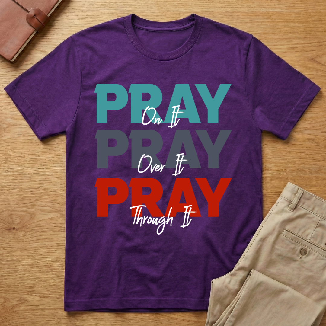Pray On It, Pray Over It, Pray Through It T-Shirt
