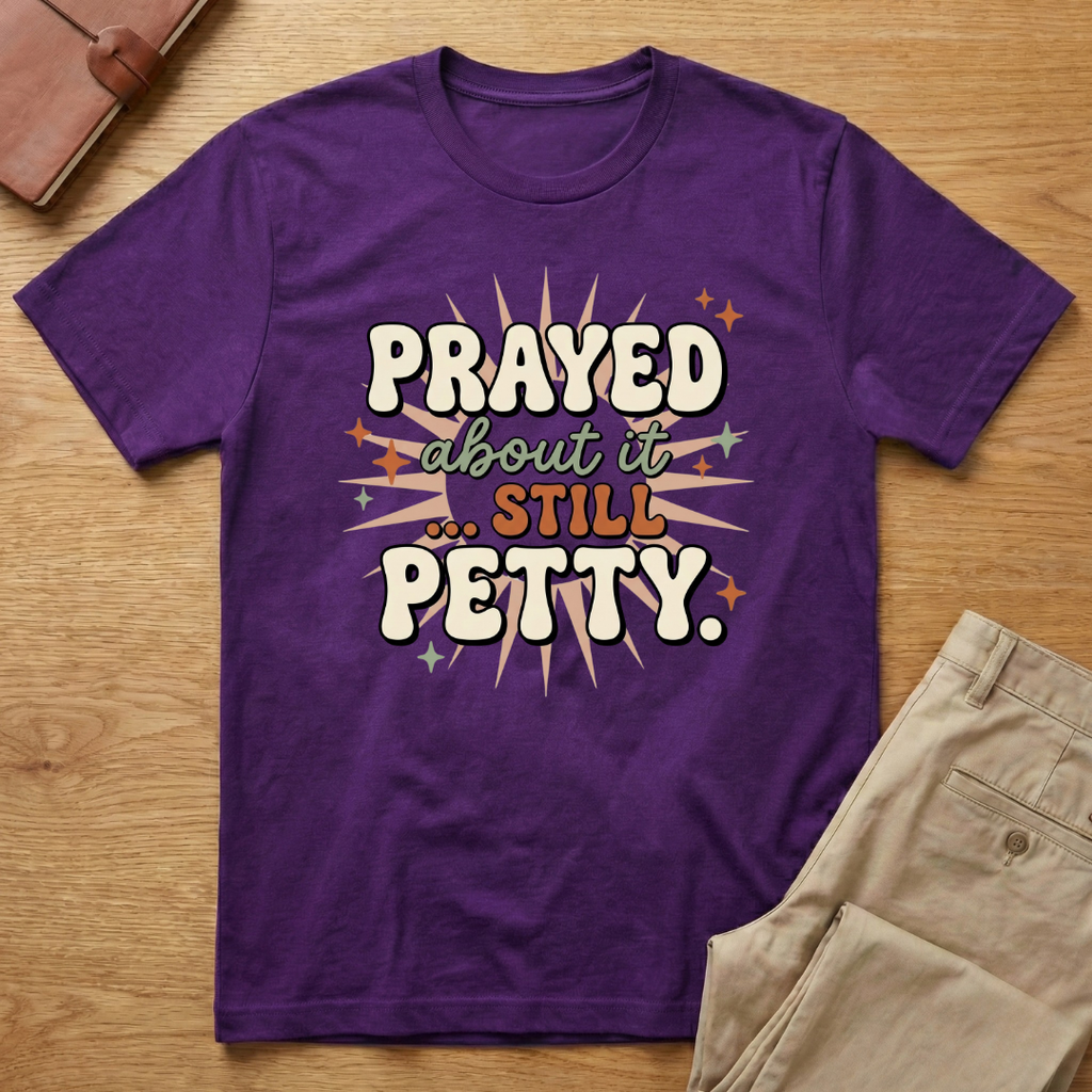 Prayed About it Still Petty T-Shirt