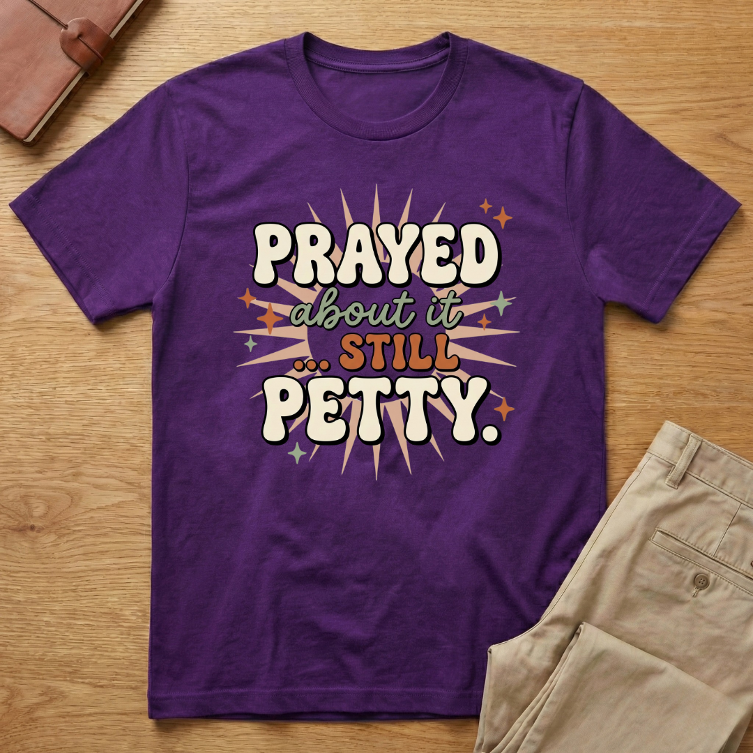 Prayed About it Still Petty T-Shirt