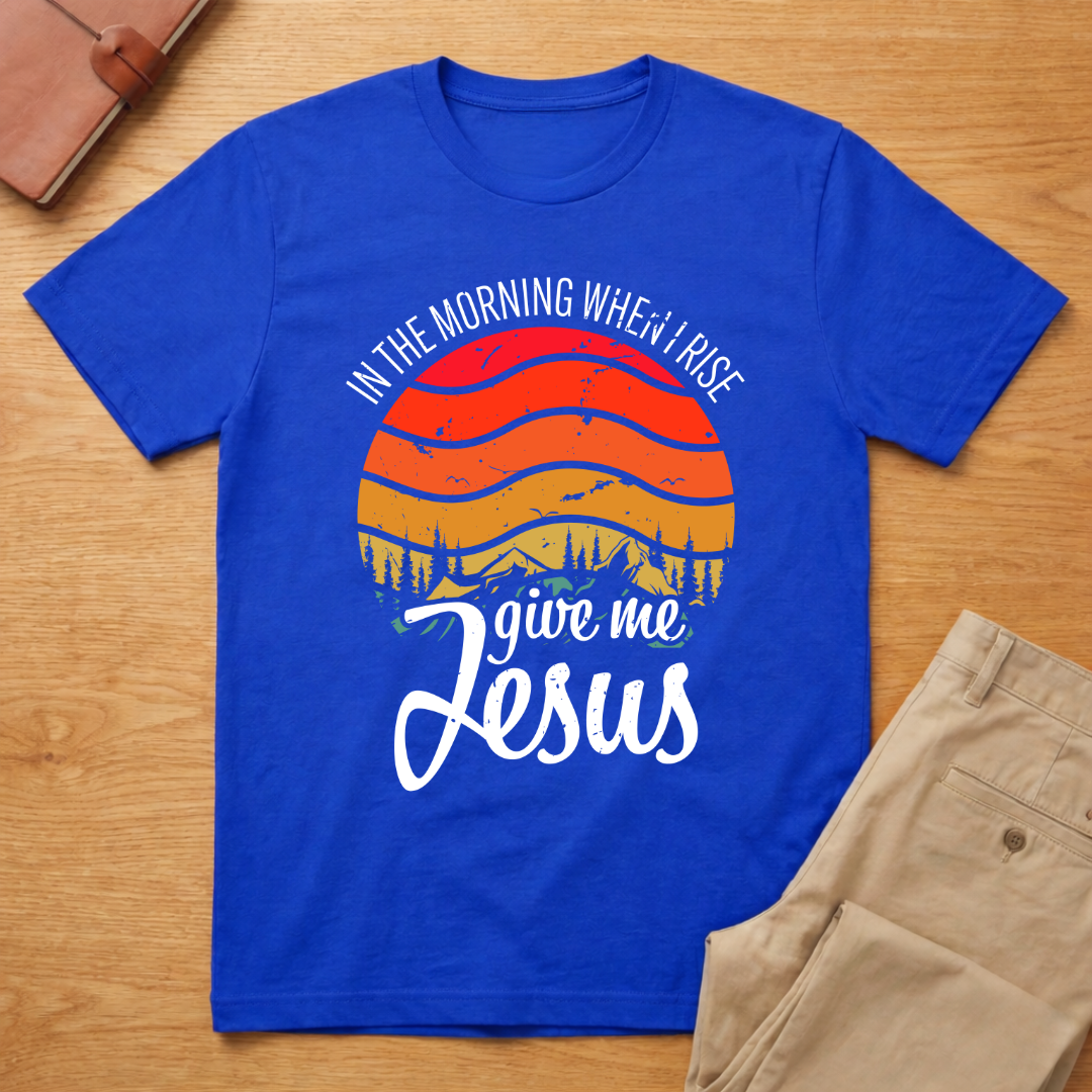 In The Morning When I Rise Give Me Jesus T-Shirt