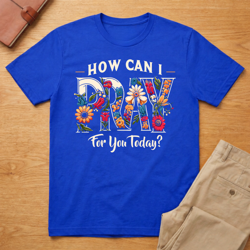 How Can I Pray For You Today T-Shirt