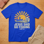Jesus Said Go Fishing T-Shirt
