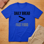 Daily Bread is Greater Than Fast Food T-Shirt