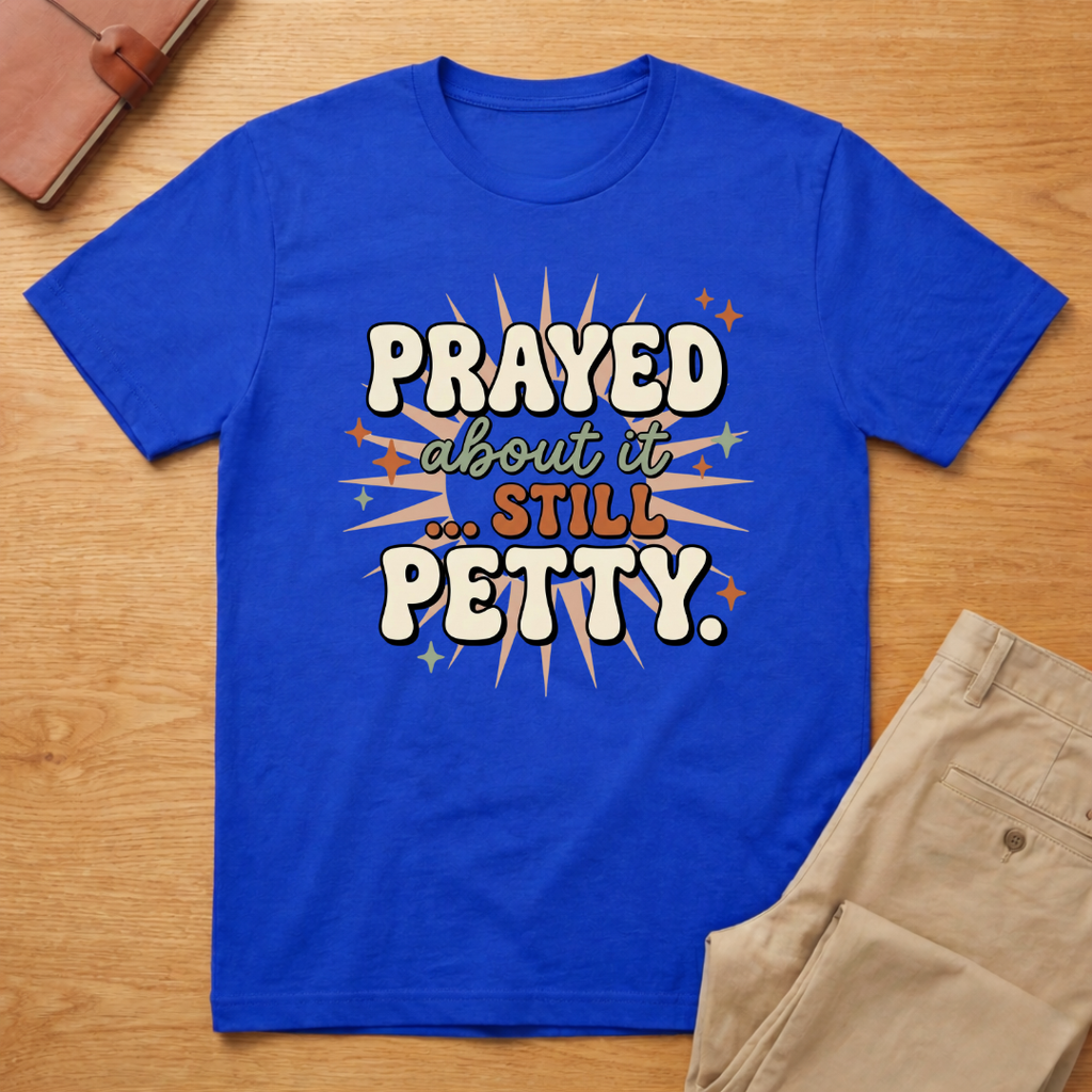 Prayed About it Still Petty T-Shirt