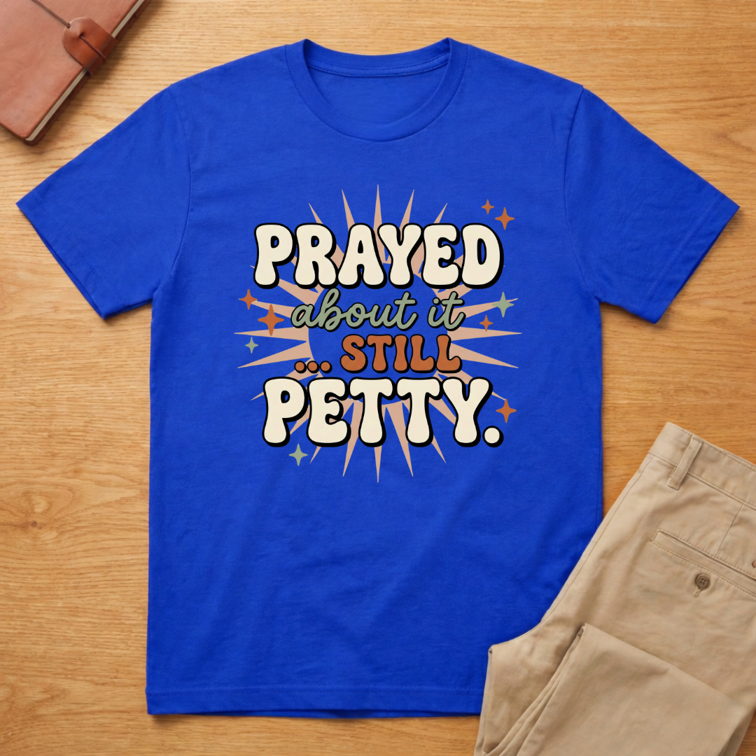 Prayed About it Still Petty T-Shirt