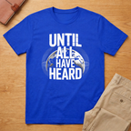 Until All Have Heard T-Shirt