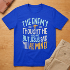 Enemy Thought He Had Me But Jesus Said You Are Mine T-Shirt