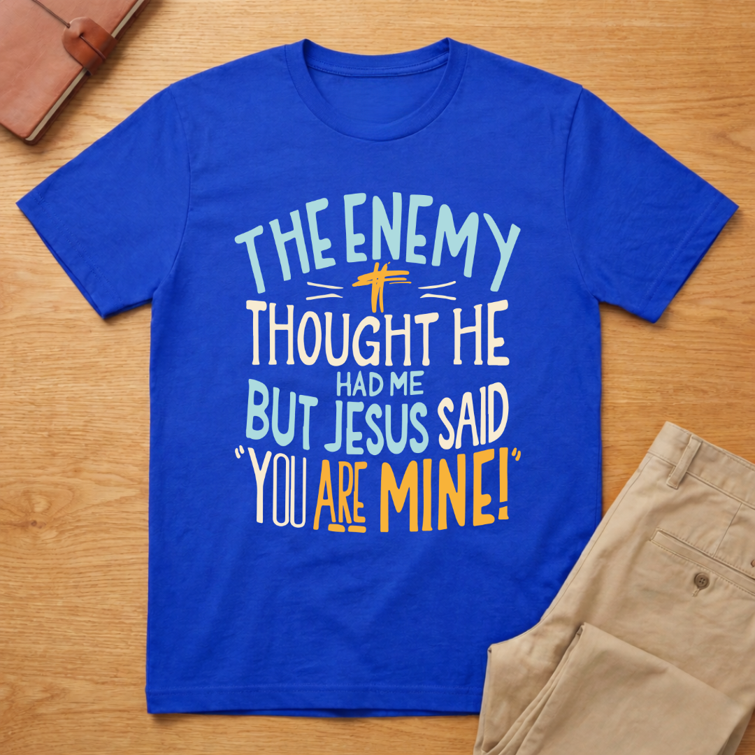 Enemy Thought He Had Me But Jesus Said You Are Mine T-Shirt