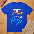 All I Need is Jesus and My Dogs T-Shirt
