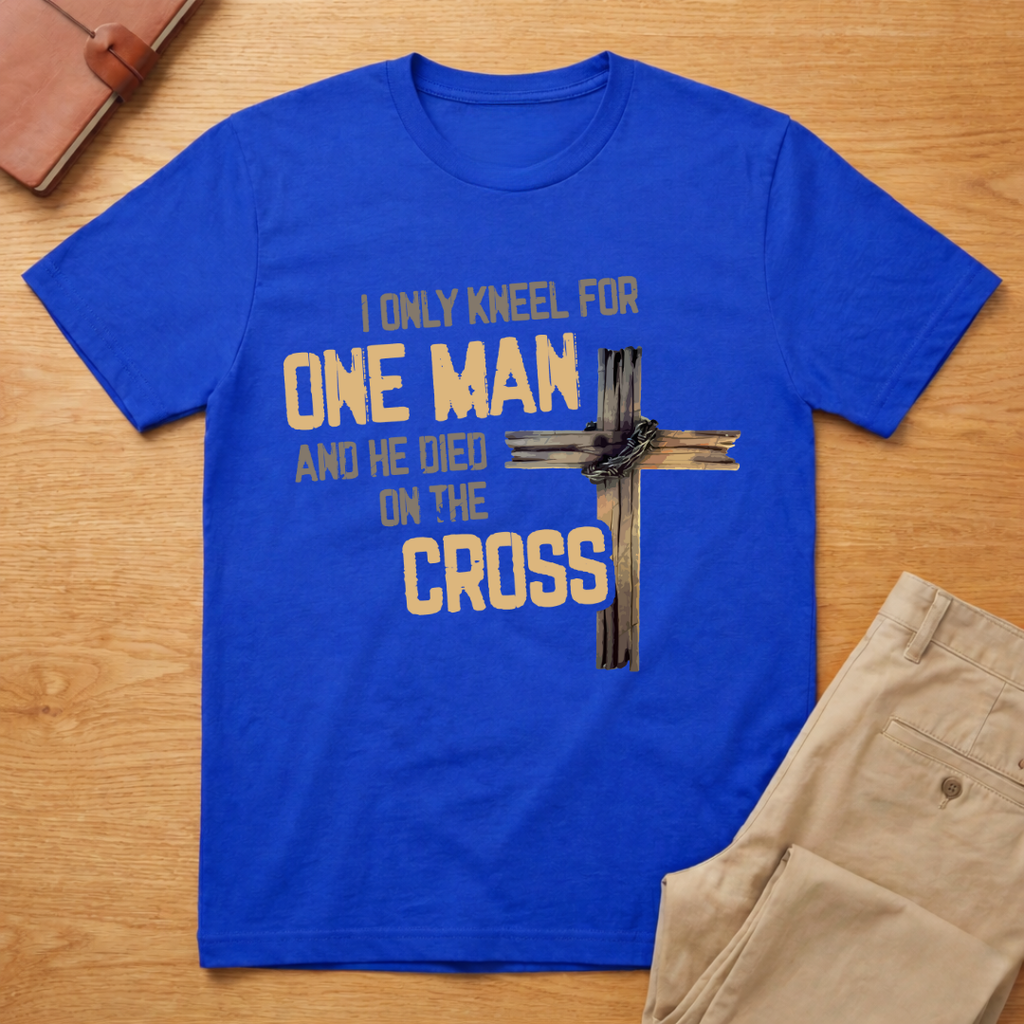 I Only Kneel For One Man And He Died On The Cross T-Shirt