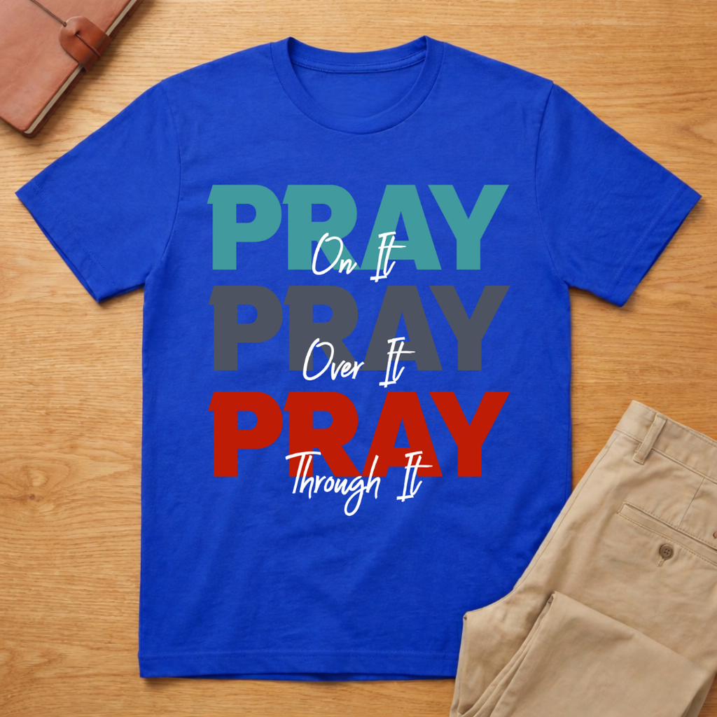 Pray On It, Pray Over It, Pray Through It T-Shirt