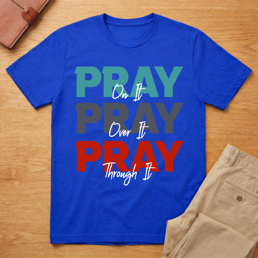 Pray On It, Pray Over It, Pray Through It T-Shirt