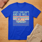 Jesus Took Naps And So Will I T-Shirt