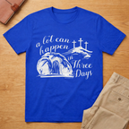 A Lot Can Happen In Three Days Easter Resurrection T-Shirt
